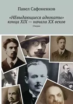 «НЕвыдающиеся адвокаты» конца XIX – начала XX веков. Очерки