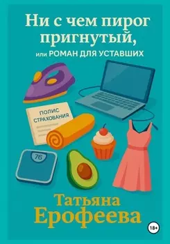 Ни с чем пирог пригнутый или роман для уставших