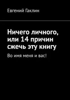 Ничего личного, или 14 причин сжечь эту книгу. Во имя меня и вас!