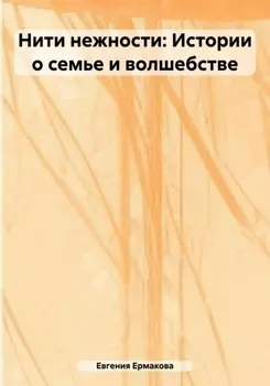Нити нежности: Истории о семье и волшебстве