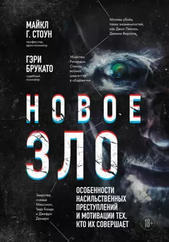 Новое зло. Особенности насильственных преступлений и мотивации тех, кто их совершает