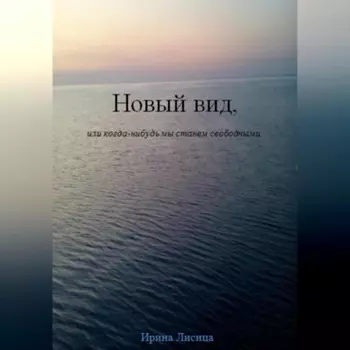 Новый вид, или Когда-нибудь мы станем свободными