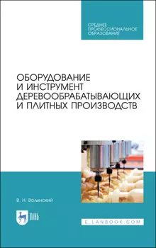 Оборудование и инструмент деревообрабатывающих и плитных производств. Учебное пособие для СПО. 4-е издание, стереотипное