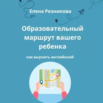 Образовательный маршрут вашего ребенка. Как выучить английский.