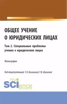Общее учение о юридических лицах: монография. Том 2. Специальные проблемы учения о юридических лицах. (Аспирантура, Бакалавриат, Магистратура). Монография.