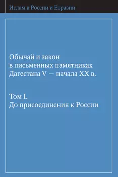Обычай и закон в письменных памятниках Дагестана V – начала XX в. Том I. До присоединения к России