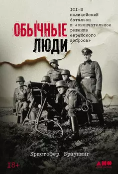 Обычные люди: 101-й полицейский батальон и «окончательное решение еврейского вопроса»