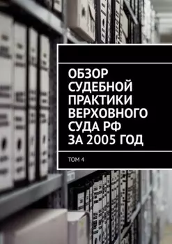 Обзор судебной практики Верховного суда РФ за 2005 год. Том 4