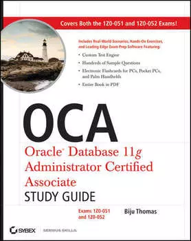OCA: Oracle Database 11g Administrator Certified Associate Study Guide. Exams1Z0-051 and 1Z0-052