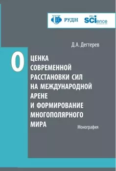 Оценка современной расстановки сил на международной арене и формирование многополярного мира. (Аспирантура, Бакалавриат, Магистратура). Монография.