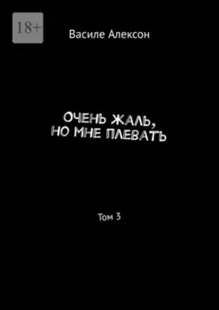 Очень жаль, но мне плевать. Том 3