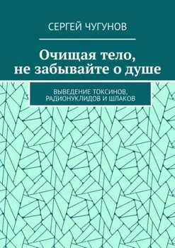 Очищая тело, не забывайте о душе. Выведение токсинов, радионуклидов и шлаков