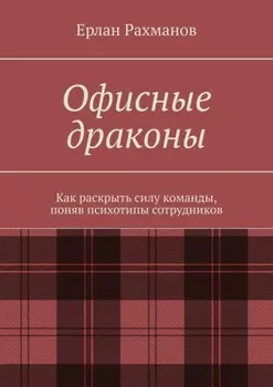 Офисные драконы. Как раскрыть силу команды, поняв психотипы сотрудников