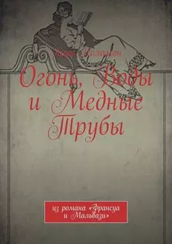 Огонь, Воды и Медные Трубы. Из романа «Франсуа и Мальвази»