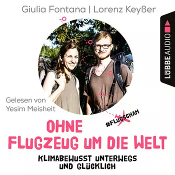 Ohne Flugzeug um die Welt - Klimabewusst unterwegs und gl?cklich (Ungek?rzt)