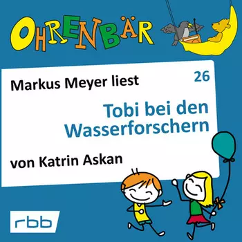 Ohrenb?r - eine OHRENB?R Geschichte, Folge 26: Tobi bei den Wasserforschern (H?rbuch mit Musik)