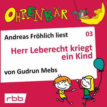 Ohrenb?r - eine OHRENB?R Geschichte, Folge 3: Herr Leberecht kriegt ein Kind (H?rbuch mit Musik)