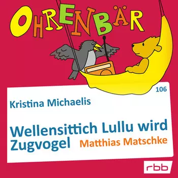 Ohrenb?r - eine OHRENB?R Geschichte, Folge 106: Wellensittich Lullu wird Zugvogel (H?rbuch mit Musik)