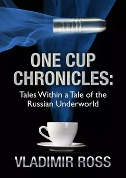 One Cup Chronicles. Tales Within a Tale of the Russian Underworld