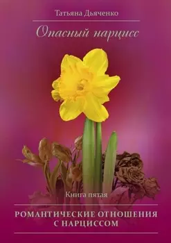 Опасный нарцисс. Книга пятая. Романтические отношения с нарциссом