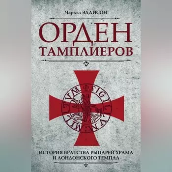 Орден тамплиеров. История братства рыцарей Храма и лондонского Темпла