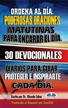 Ordena Al D?a. Poderosas Oraciones Matutinas Para Encarar El D?a.