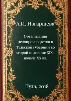 Организация делопроизводства в Тульской губернии во второй половине XIX – начале XX вв.
