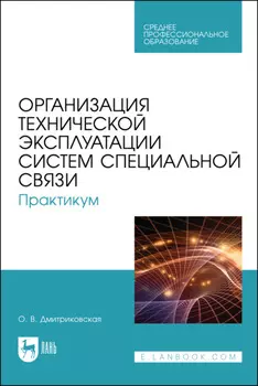 Организация технической эксплуатации систем специальной связи. Практикум. Учебное пособие для СПО