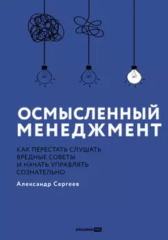 Осмысленный менеджмент: Как перестать слушать вредные советы и начать управлять сознательно