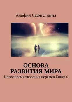 Основа развития мира. Новое время творения перемен Книга 6