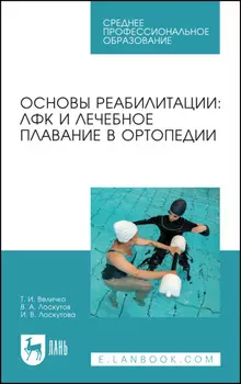 Основы реабилитации: ЛФК и лечебное плавание в ортопедии. Учебное пособие для СПО. 3-е издание, стереотипное