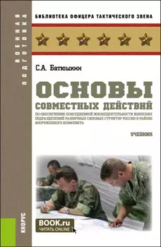 Основы совместных действий по обеспечению повседневной жизнедеятельности воинских подразделений различных силовых структур России в районе вооруженного конфликта. (Бакалавриат, Магистратура). Учебник.