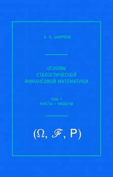 Основы стохастической финансовой математики. Том 1. Факты, модели