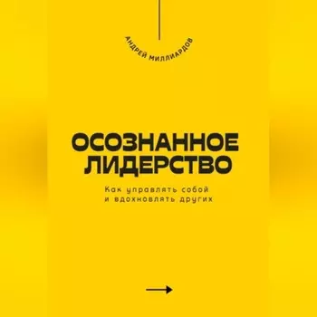 Осознанное лидерство. Как управлять собой и вдохновлять других