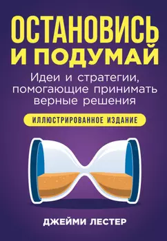 Остановись и подумай: Идеи и стратегии, помогающие принимать верные решения