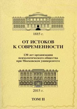 От истоков к современности. 130 лет организации психологического общества при Московском университете. Сборник материалов юбилейной конференции. Том 2