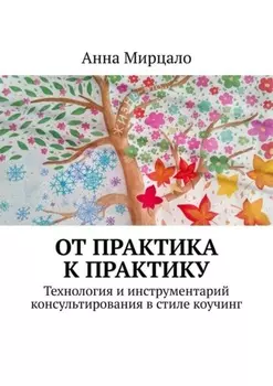 От практика к практику. Технология и инструментарий консультирования в стиле коучинг