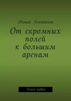 От скромных полей к большим аренам. Книга первая