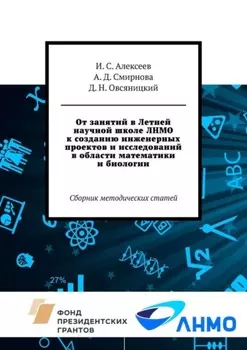От занятий в Летней научной школе ЛНМО к созданию инженерных проектов и исследований в области математики и биологии. Сборник методических статей