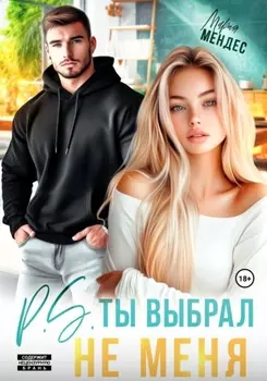 P.S. Ты выбрал не меня
