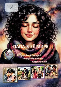 Папа в её мире. 29 душевных историй о дружбе и любви папы и дочки