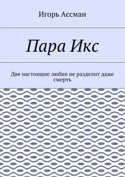 Пара Икс. Две настоящие любви не разделит даже смерть