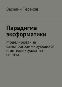Парадигма эксформатики. Моделирование самопрограммирующихся и интеллектуальных систем