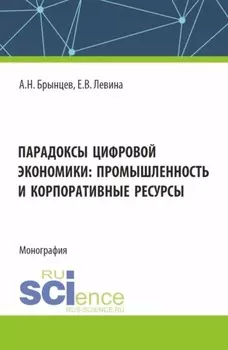 Парадоксы цифровой экономики: промышленность и корпоративные ресурсы. (Аспирантура, Магистратура). Монография.