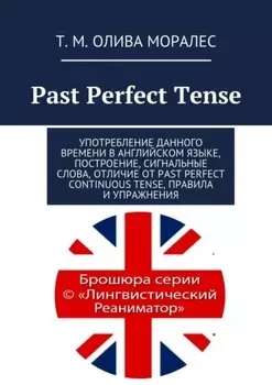Past Perfect Tense. Употребление данного времени в английском языке, построение, сигнальные слова, отличие от Past Perfect Continuous Tense, правила и упражнения