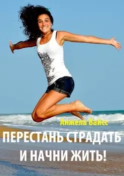 Перестань страдать и начни жить!