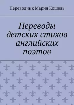 Переводы детских стихов английских поэтов. Переводчик Мария Кошель