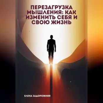 Перезагрузка мышления: Как изменить себя и свою жизнь