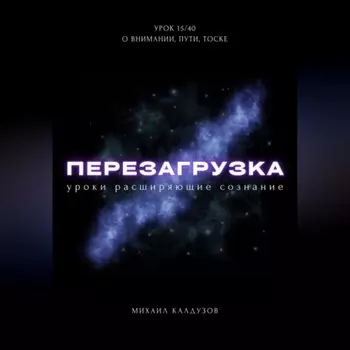 Перезагрузка. Урок 15/40. О внимании, пути, тоске