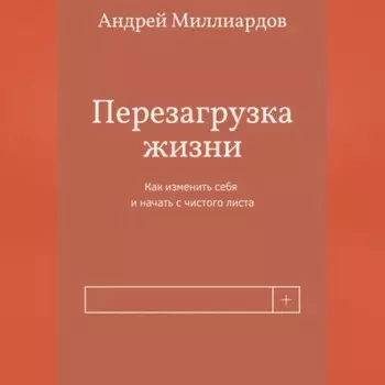 Перезагрузка жизни. Как изменить себя и начать с чистого листа